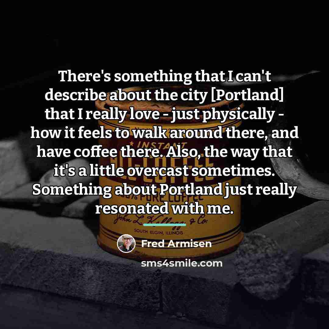 “There's something that I can't describe about the city [Portland]…” quote by Fred Armisen