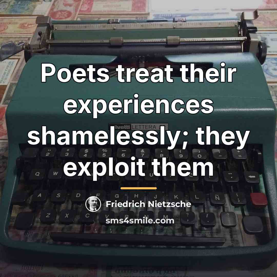 “Poets treat their experiences shamelessly; they exploit them…” quote by Friedrich Nietzsche