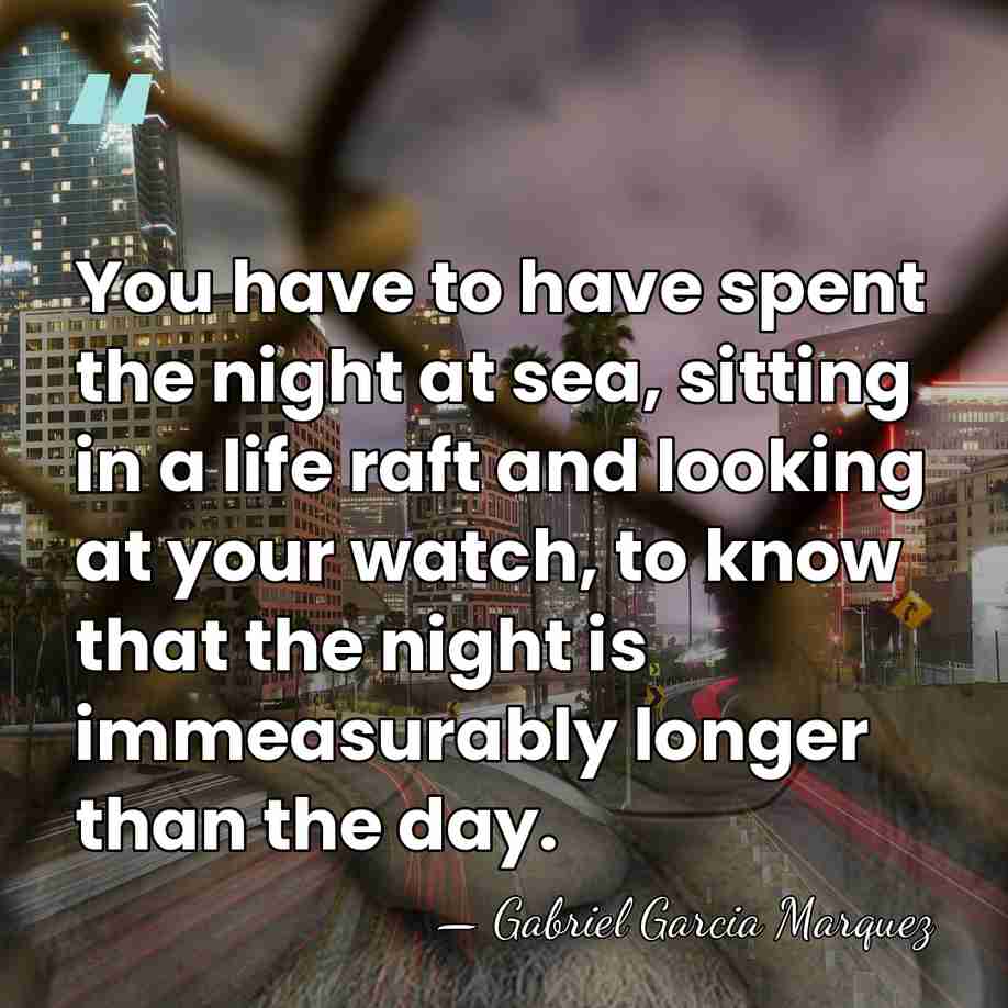 You have to have spent the night at sea, sitting in a&hellip; - Gabriel Garcia Marquez