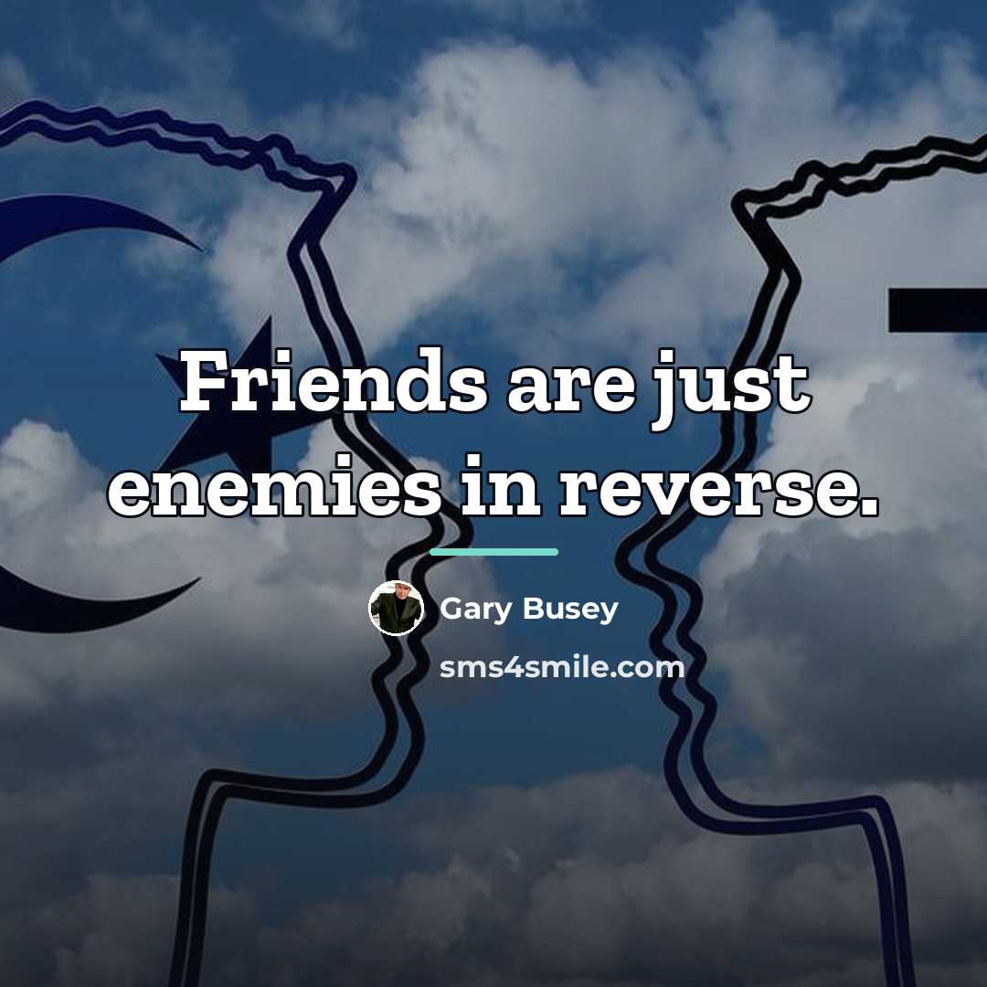 “Friends are just enemies in reverse.…” quote by Gary Busey