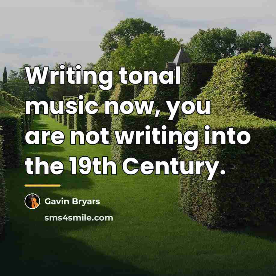 “Writing tonal music now, you are not writing into the…” quote by Gavin Bryars