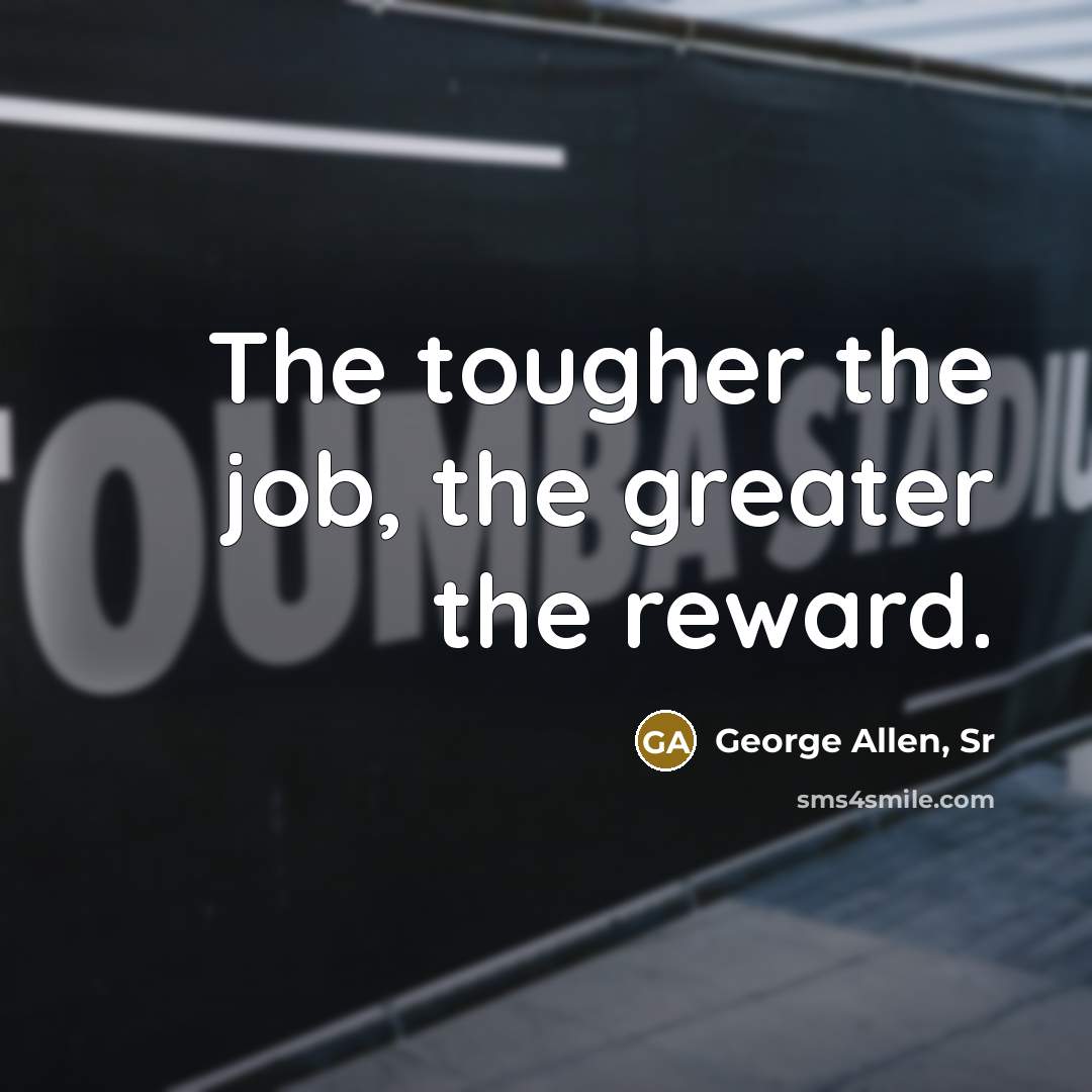 “The tougher the job, the greater the reward.…” quote by George Allen, Sr