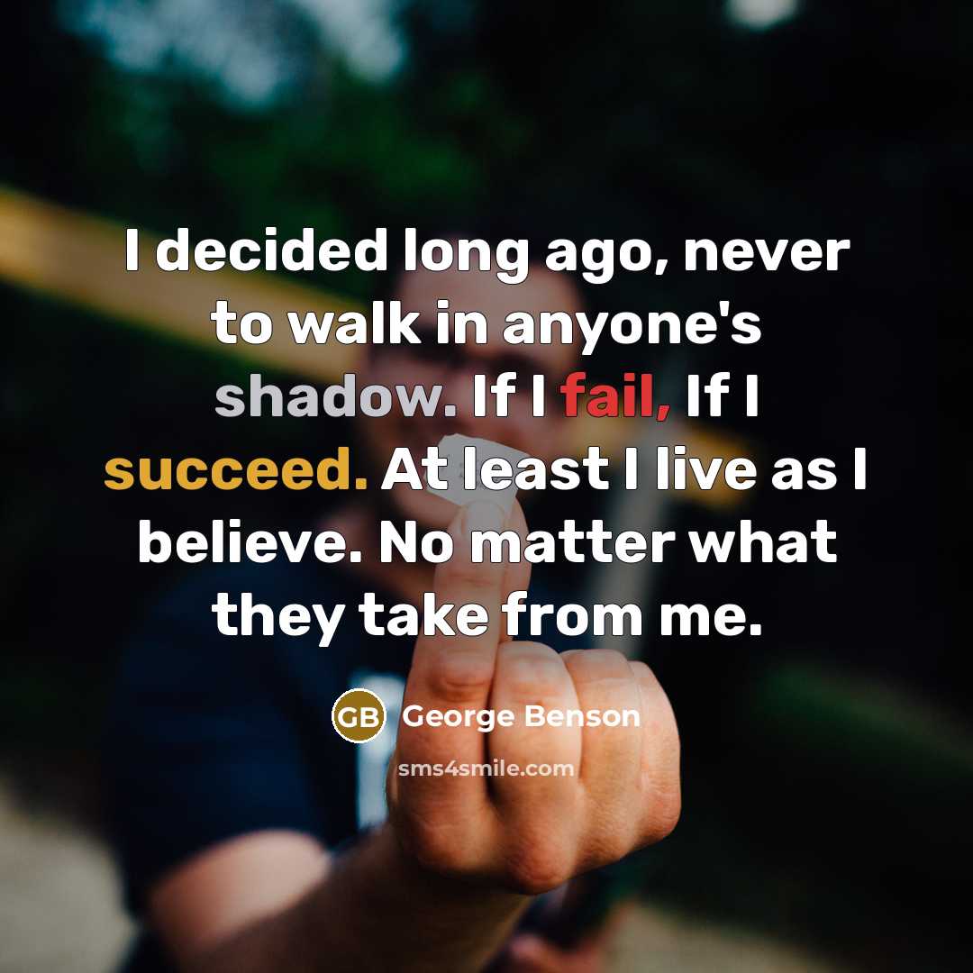 “I decided long ago, never to walk in anyone's shadow.…” quote by George Benson