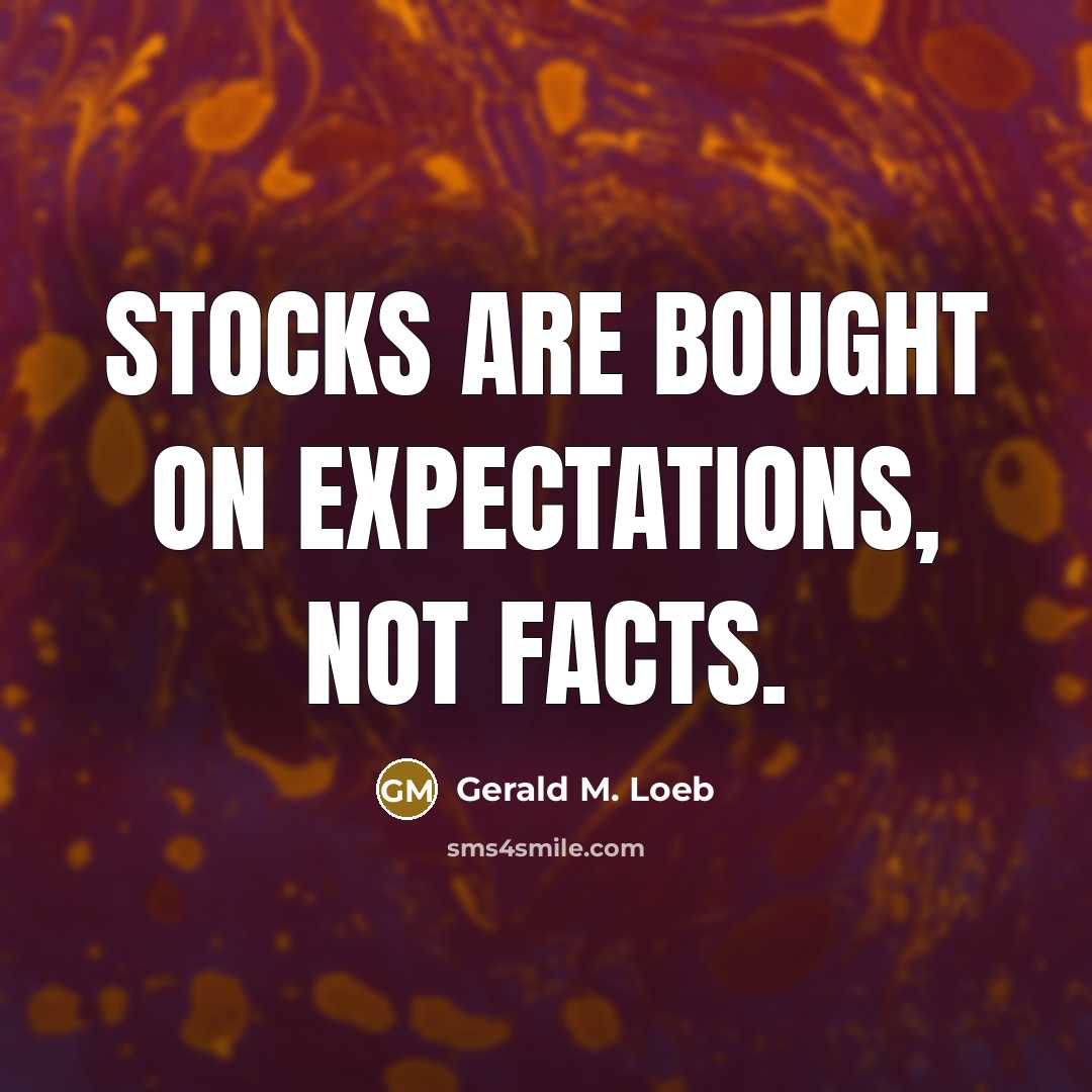 “Stocks are bought on expectations, not facts.” quote by Gerald M. Loeb