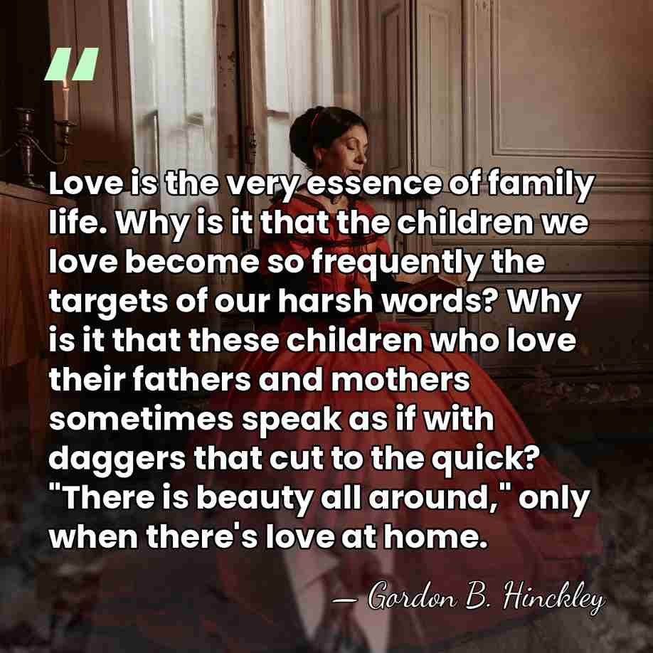 Love is the very essence of family life. Why is it that&hellip; - Gordon B. Hinckley