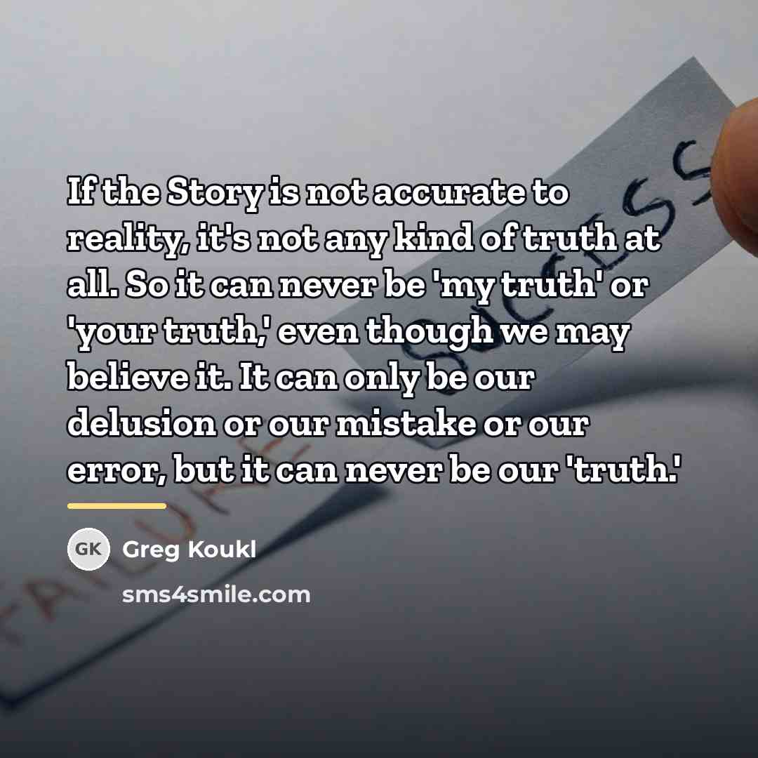 “If the Story is not accurate to reality, it's not…” quote by Greg Koukl