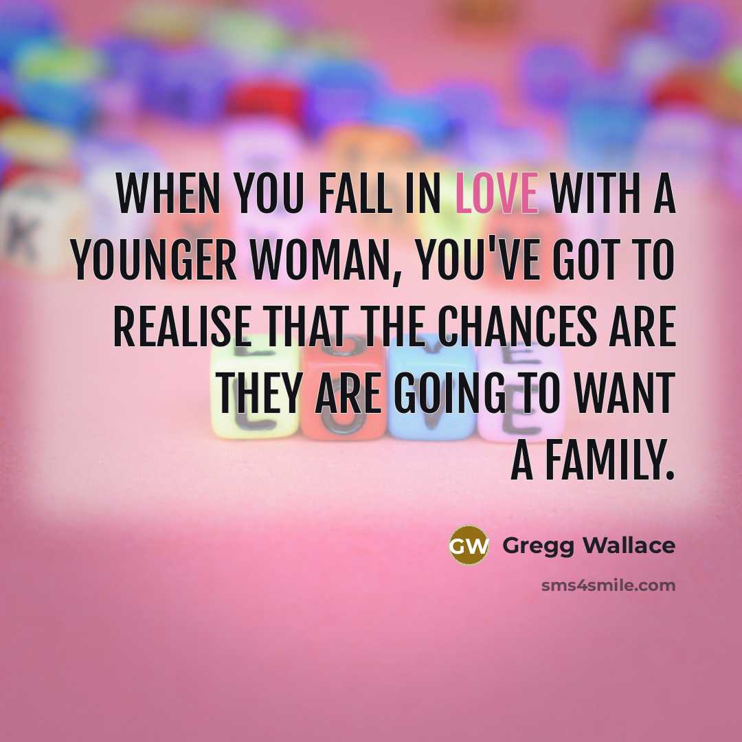 “When you fall in love with a younger woman, you've…” quote by Gregg Wallace