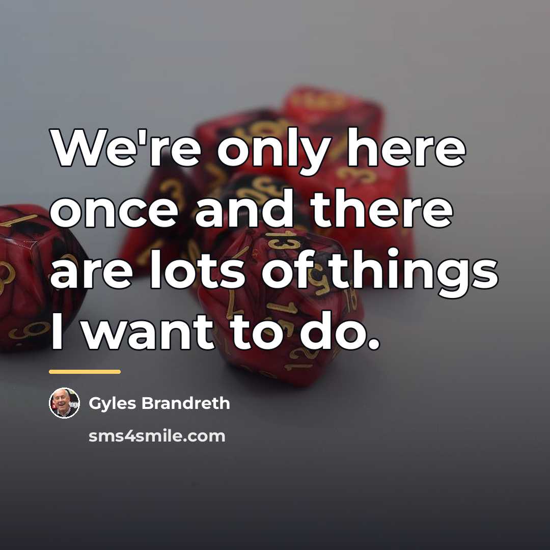 “We're only here once and there are lots of things…” quote by Gyles Brandreth