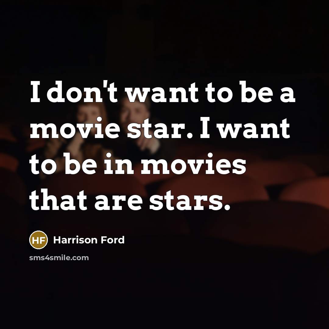 “I don't want to be a movie star. I want…” quote by Harrison Ford