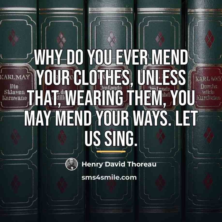 “Why do you ever mend your clothes, unless that, wearing…” quote by Henry David Thoreau