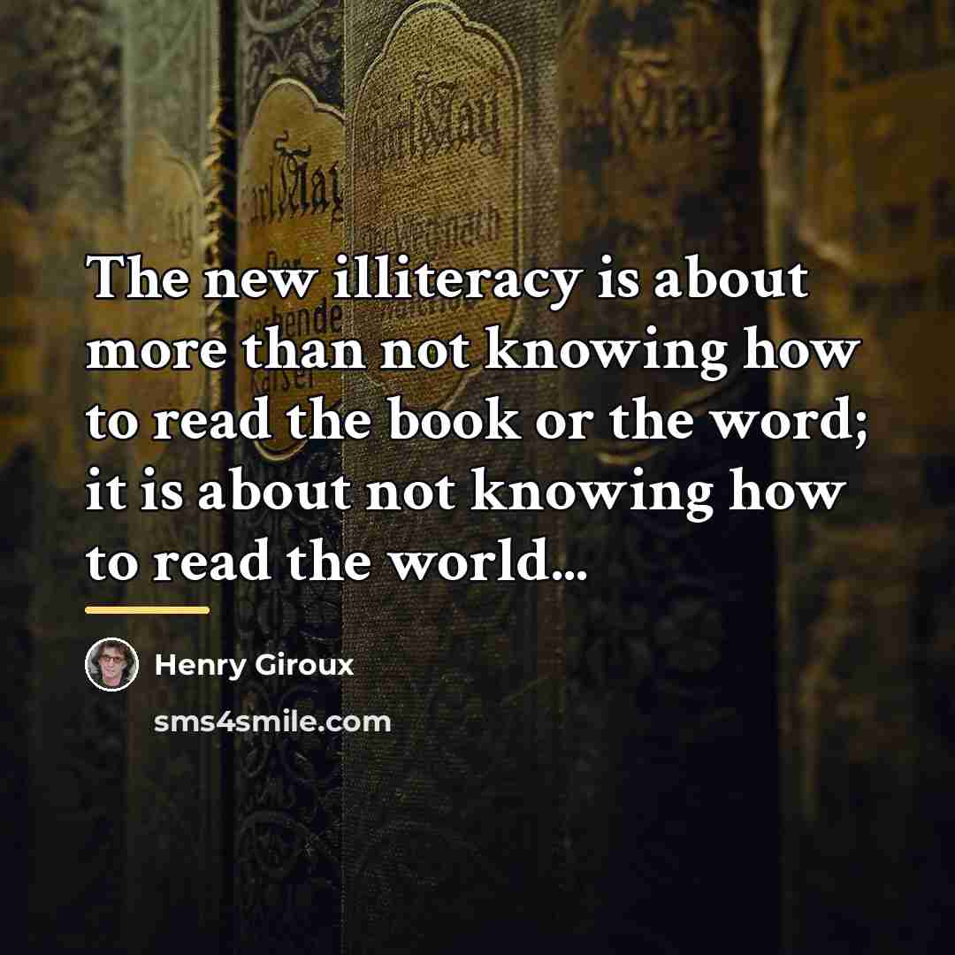 “The new illiteracy is about more than not knowing how…” quote by Henry Giroux