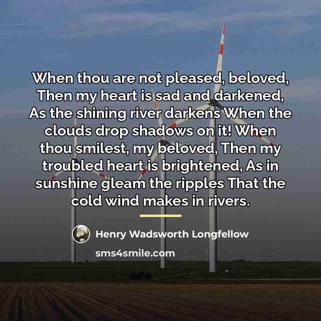 “When thou are not pleased, beloved, Then my heart is…” quote by Henry Wadsworth Longfellow