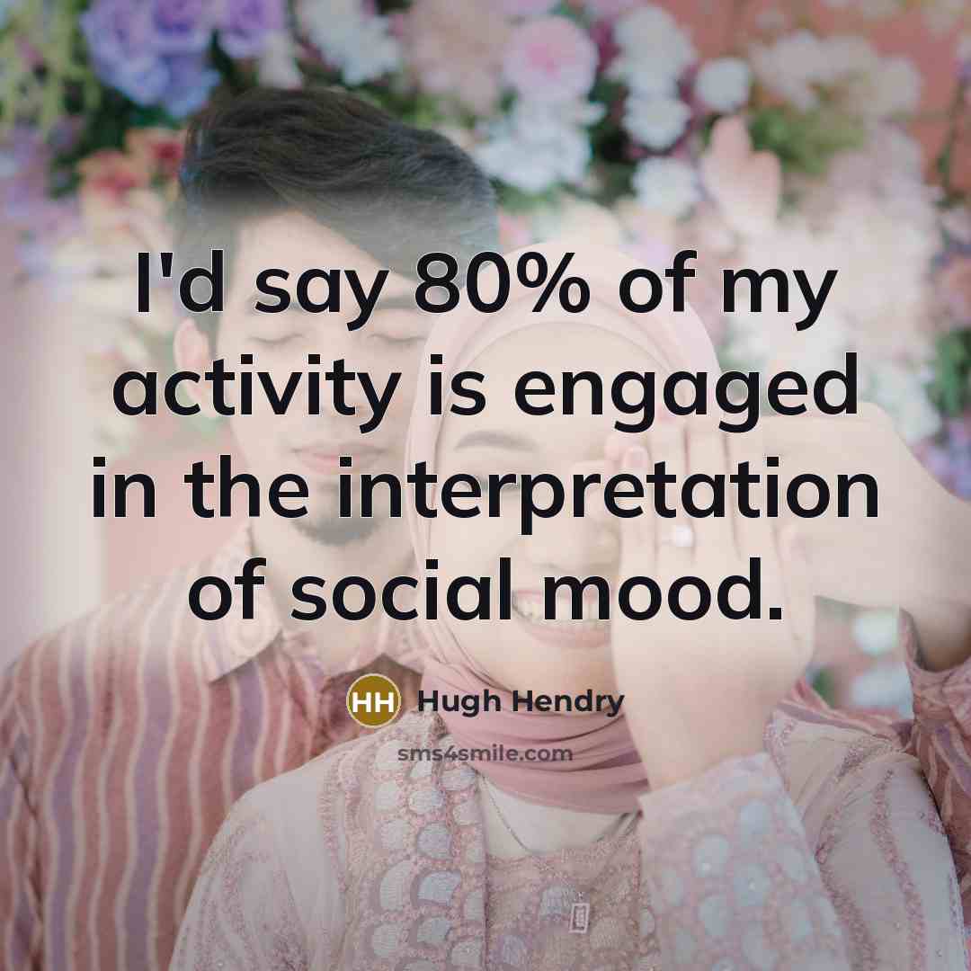 “I'd say 80% of my activity is engaged in the…” quote by Hugh Hendry