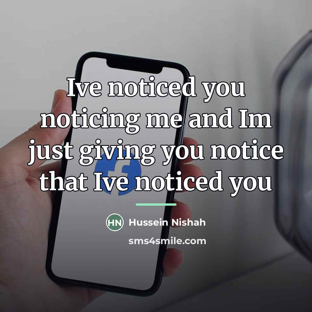 “Ive noticed you noticing me and Im just giving you…” quote by Hussein Nishah