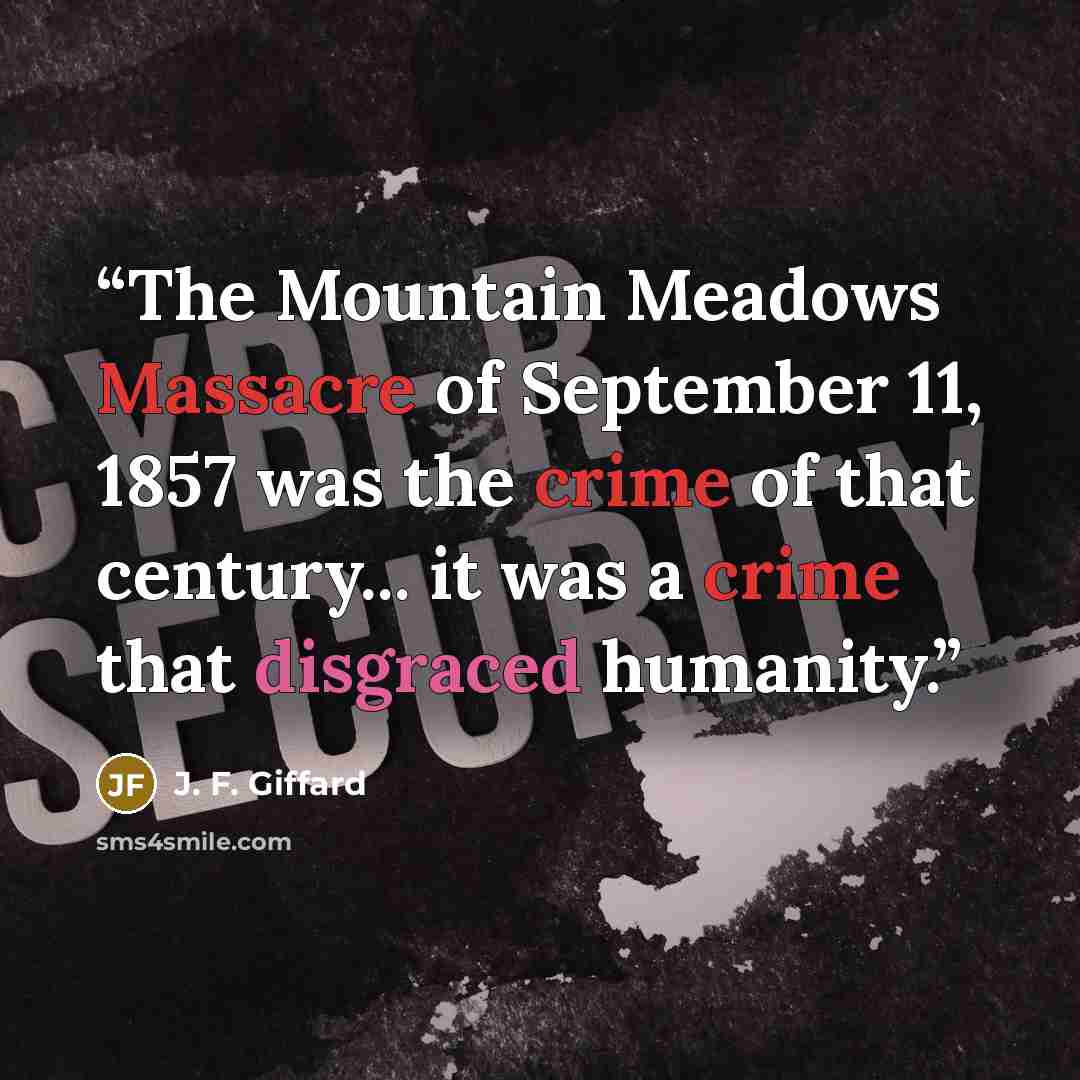 “The Mountain Meadows Massacre of September 11, 1857 was the crime of that century... it was a crime that disgraced humanity.” quote by J. F. Giffard