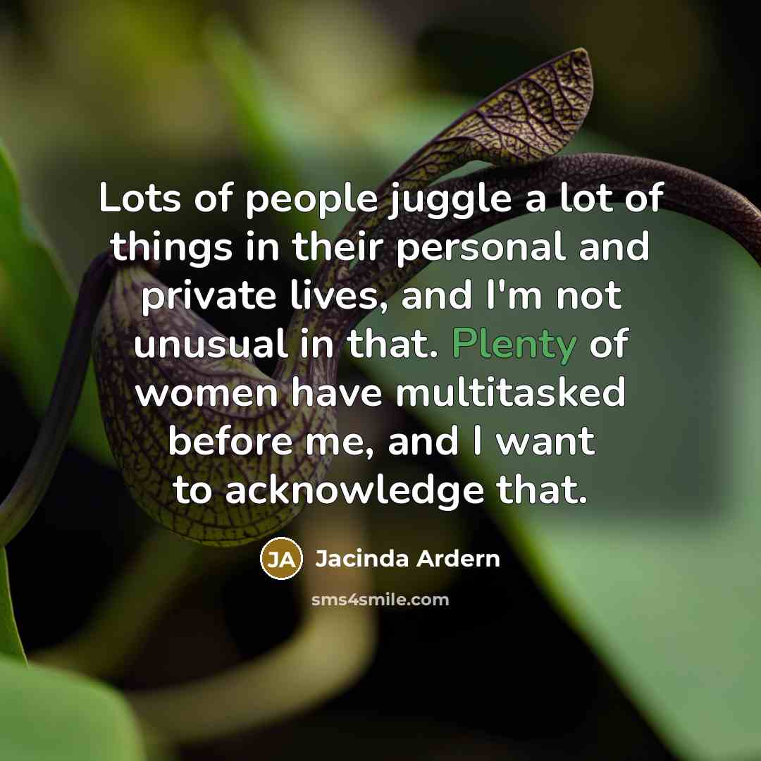 “Lots of people juggle a lot of things in their…” quote by Jacinda Ardern