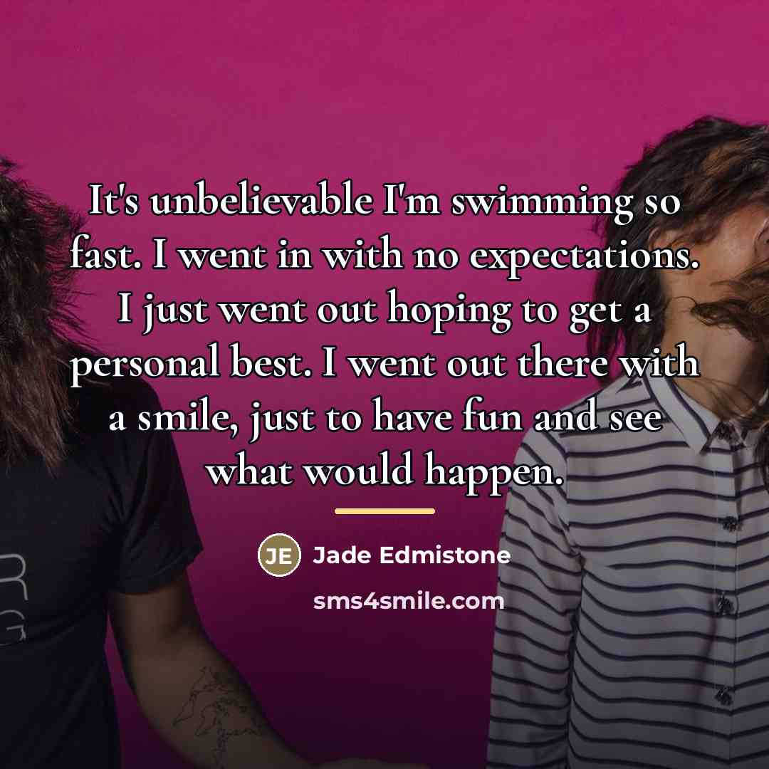 “It's unbelievable I'm swimming so fast. I went in with…” quote by Jade Edmistone