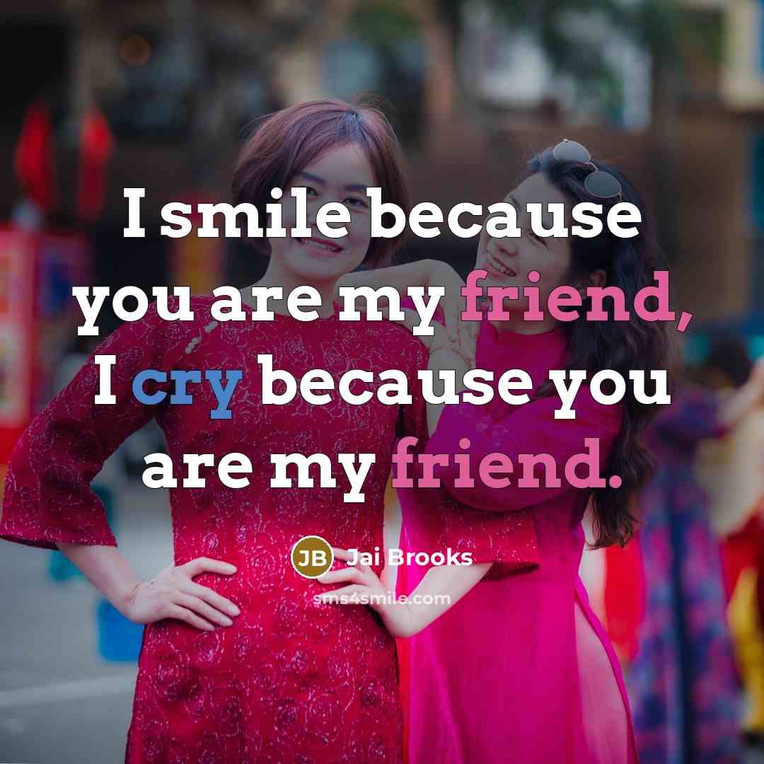 “I smile because you are my friend, I cry because you are my friend.” quote by Jai Brooks