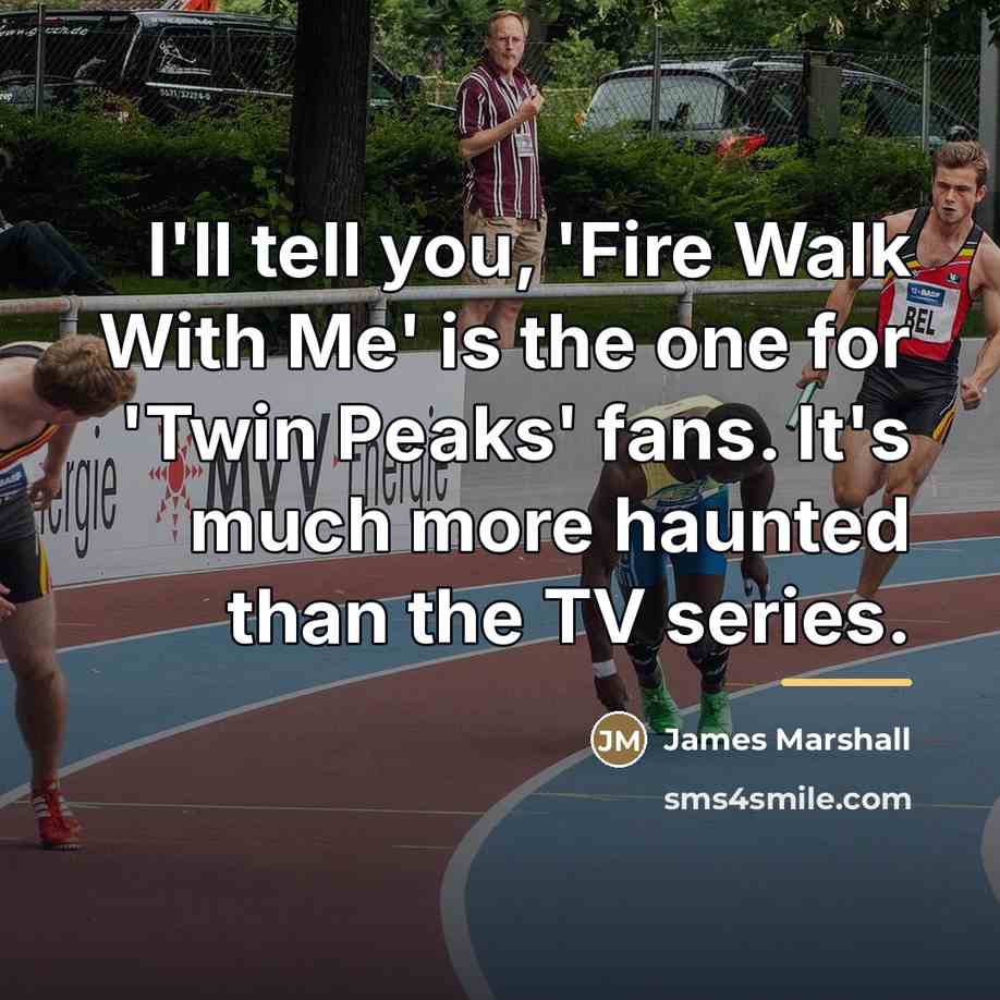 “I'll tell you, 'Fire Walk With Me' is the one…” quote by James Marshall