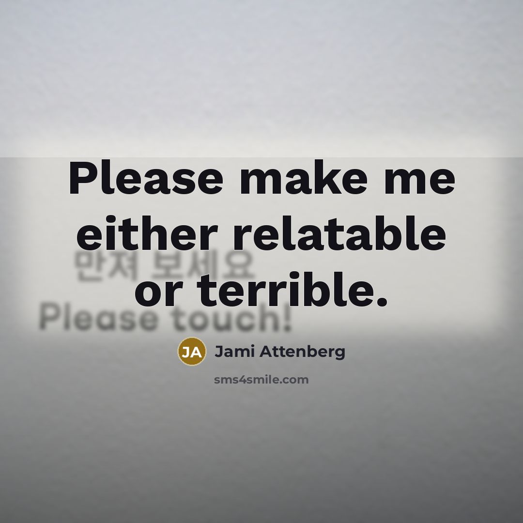 “Please make me either relatable or terrible.” quote by Jami Attenberg