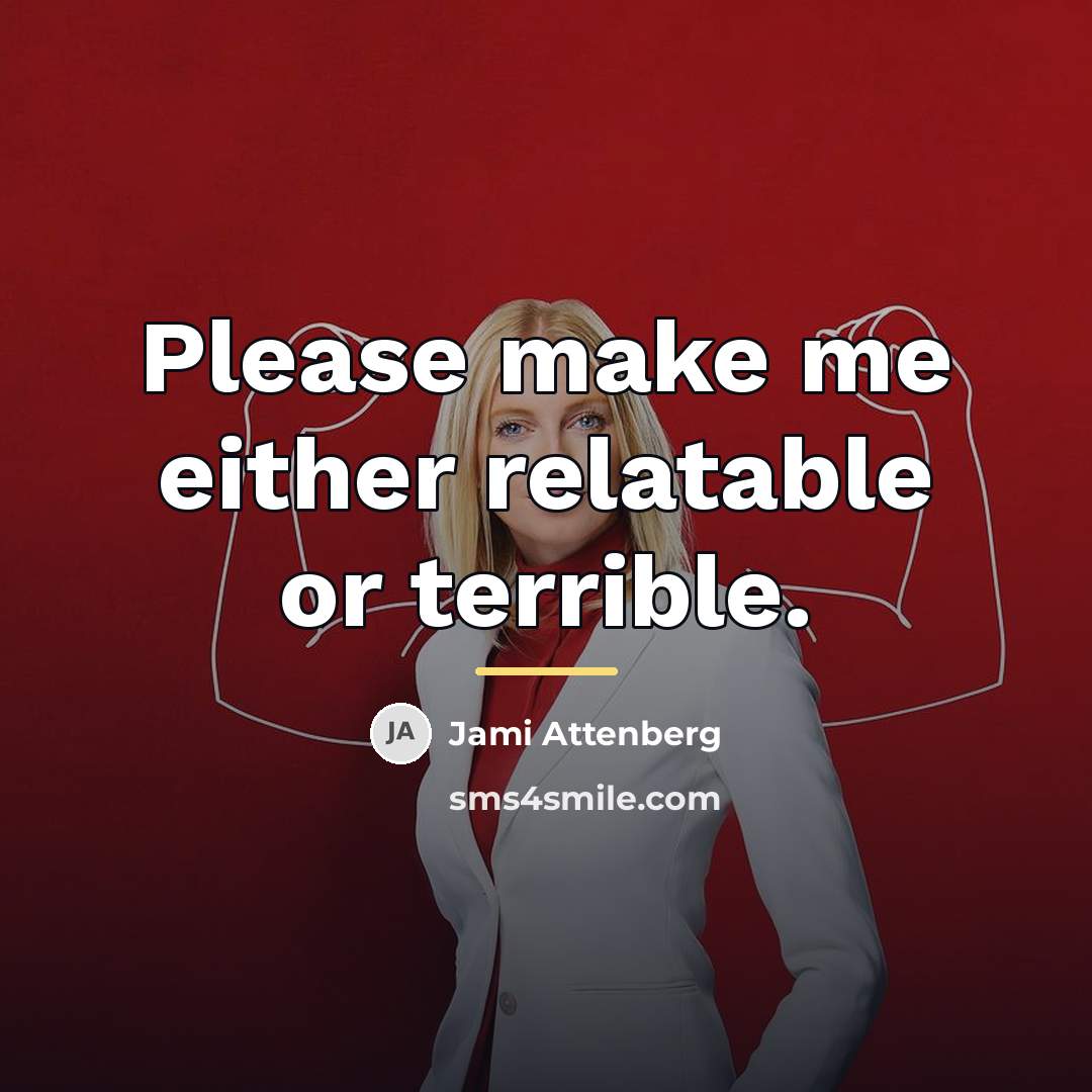 “Please make me either relatable or terrible.…” quote by Jami Attenberg