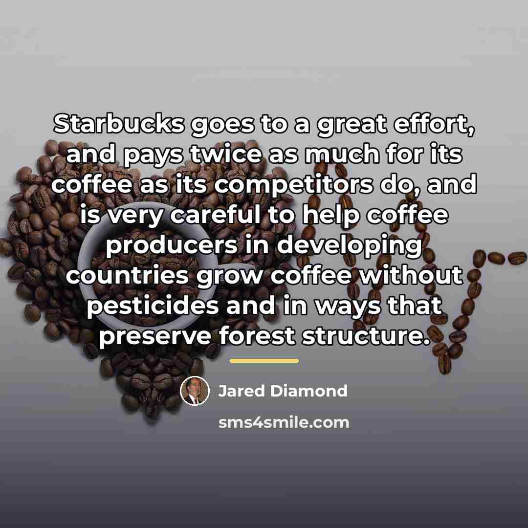“Starbucks goes to a great effort, and pays twice as…” quote by Jared Diamond