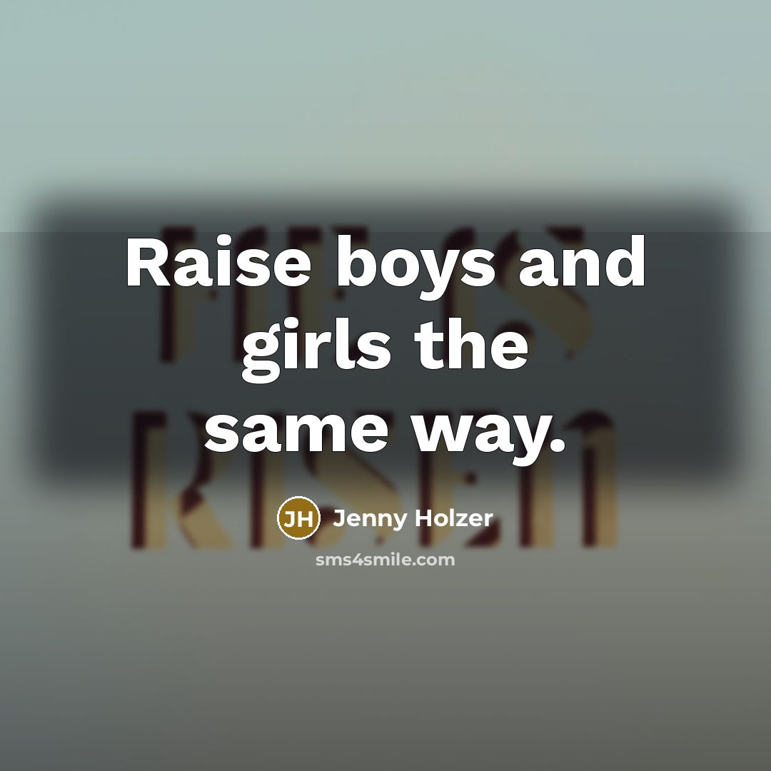 “Raise boys and girls the same way.…” quote by Jenny Holzer