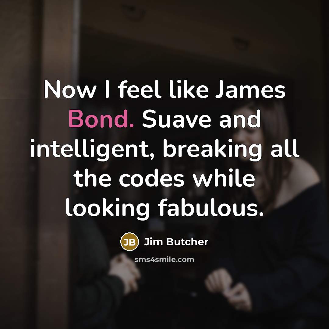“Now I feel like James Bond. Suave and intelligent, breaking…” quote by Jim Butcher