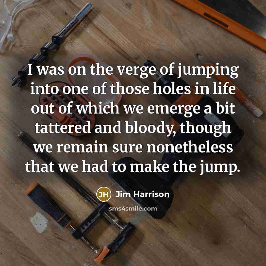“I was on the verge of jumping into one of…” quote by Jim Harrison
