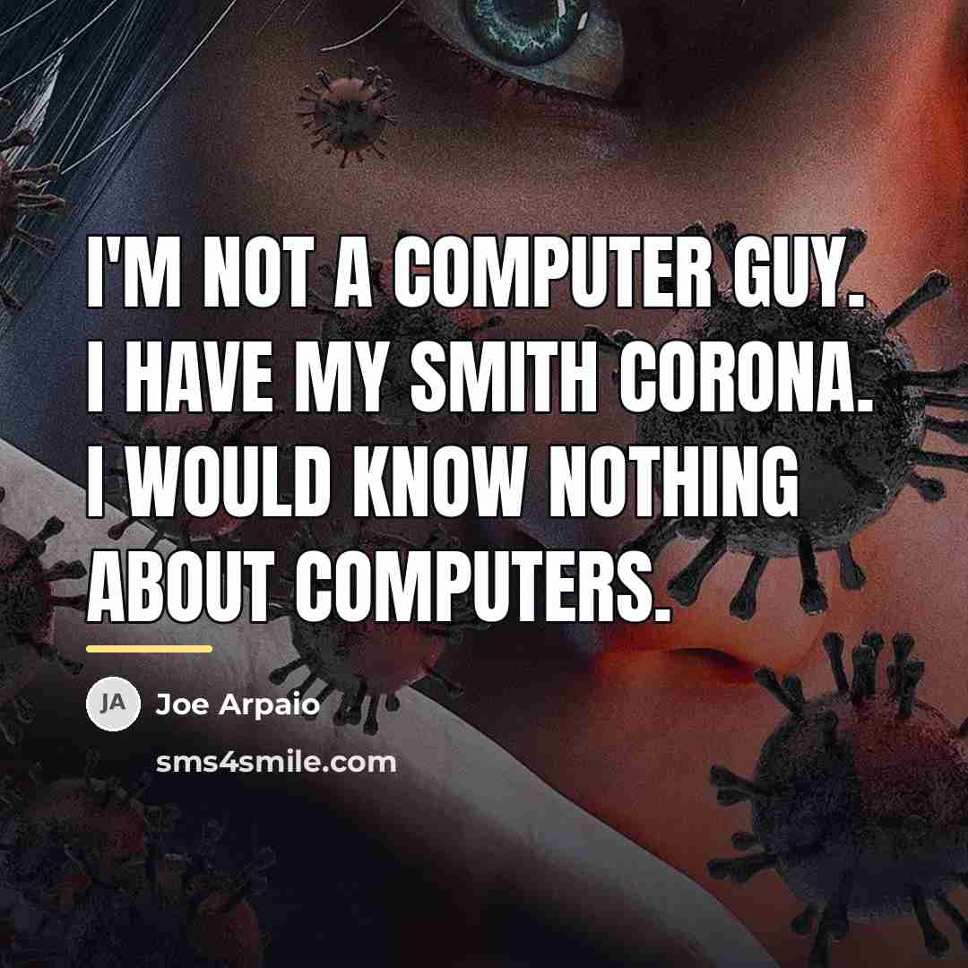 “I'm not a computer guy. I have my Smith Corona.…” quote by Joe Arpaio