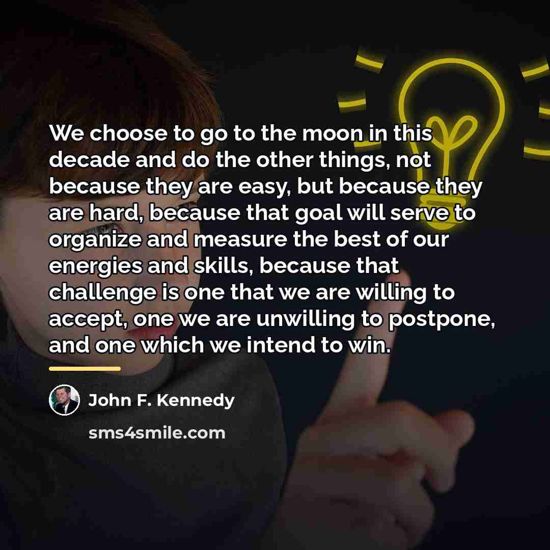 “We choose to go to the moon in this decade…” quote by John F. Kennedy