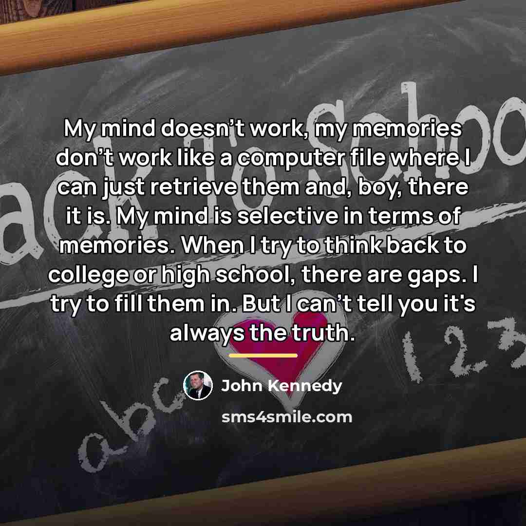 “My mind doesn't work, my memories don't work like a…” quote by John Kennedy