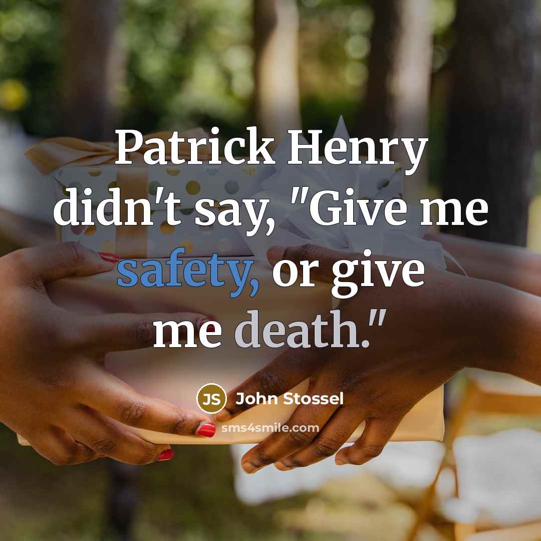 “Patrick Henry didn't say, "Give me safety, or give me…” quote by John Stossel
