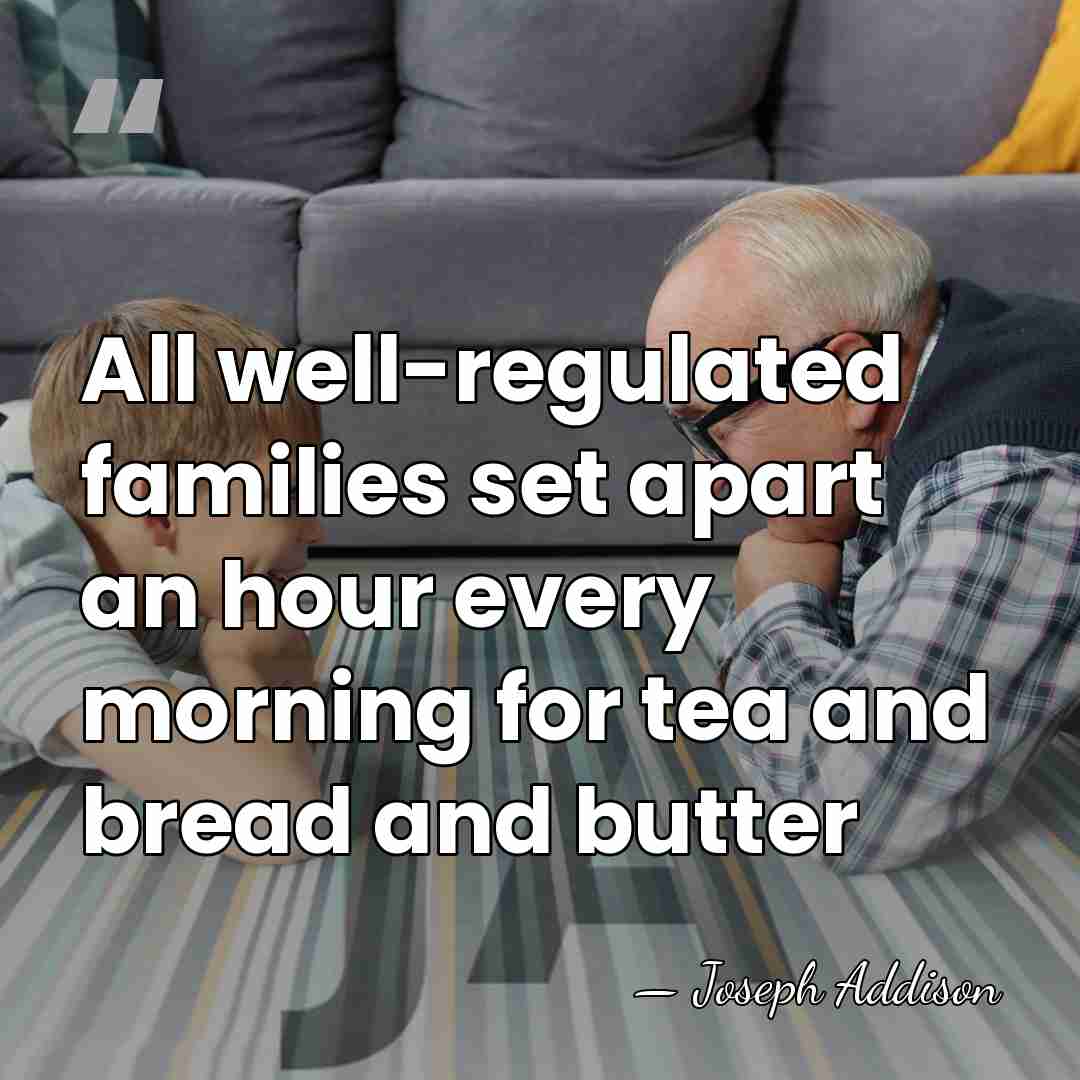 All well-regulated families set apart an hour every morning for tea and&hellip; - Joseph Addison