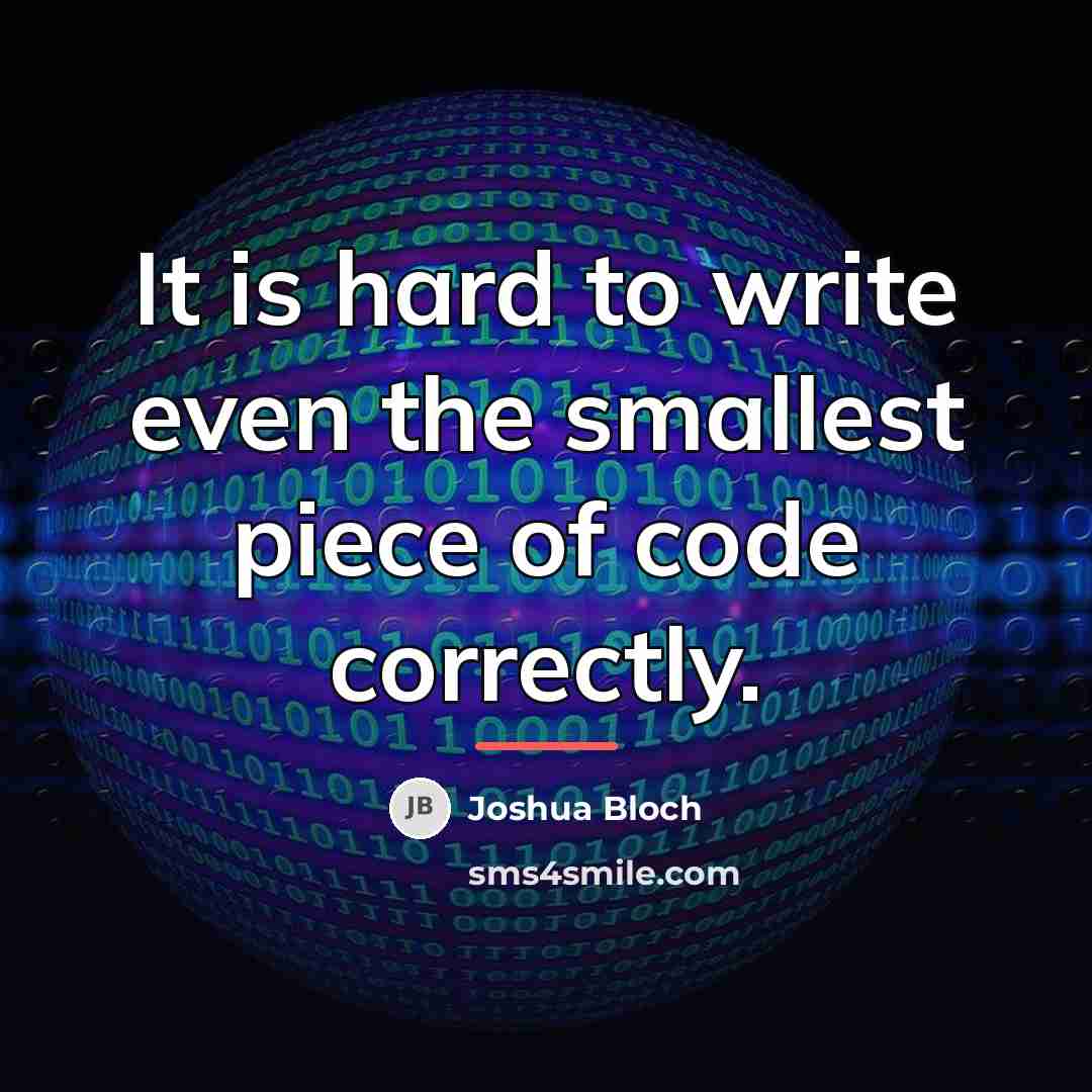 “It is hard to write even the smallest piece of…” quote by Joshua Bloch