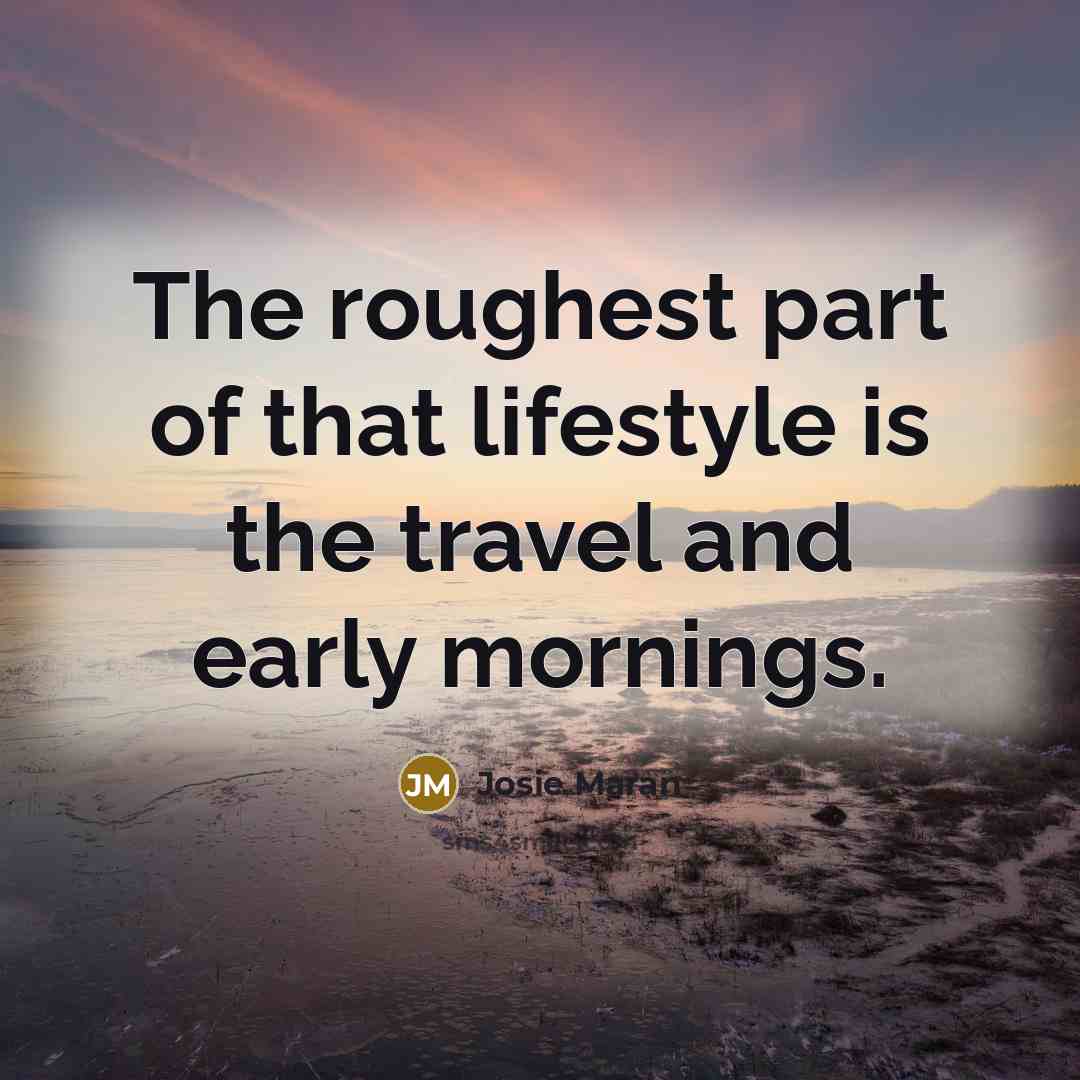 “The roughest part of that lifestyle is the travel and…” quote by Josie Maran