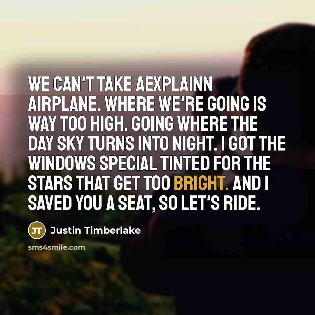 “We can't take aExplainn airplane. Where we're going is way…” quote by Justin Timberlake