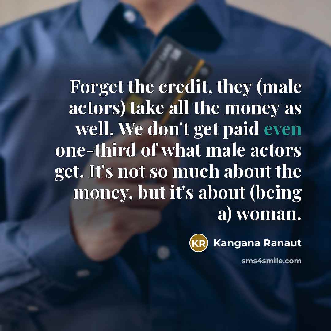 “Forget the credit, they (male actors) take all the money…” quote by Kangana Ranaut