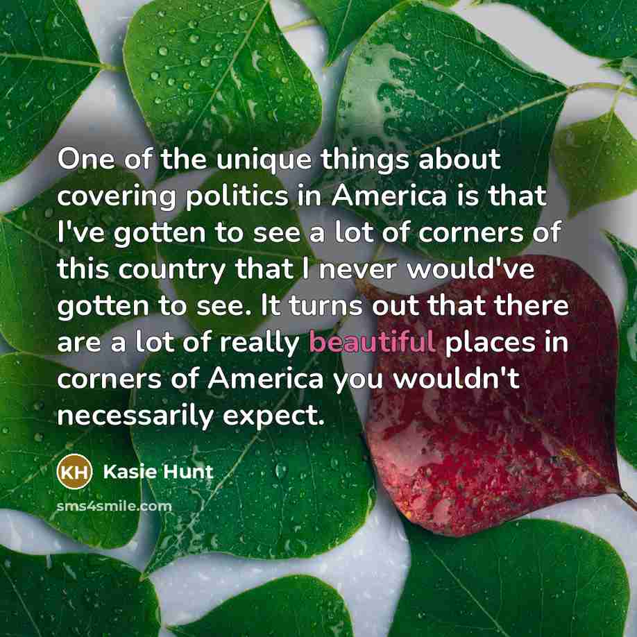 “One of the unique things about covering politics in America…” quote by Kasie Hunt