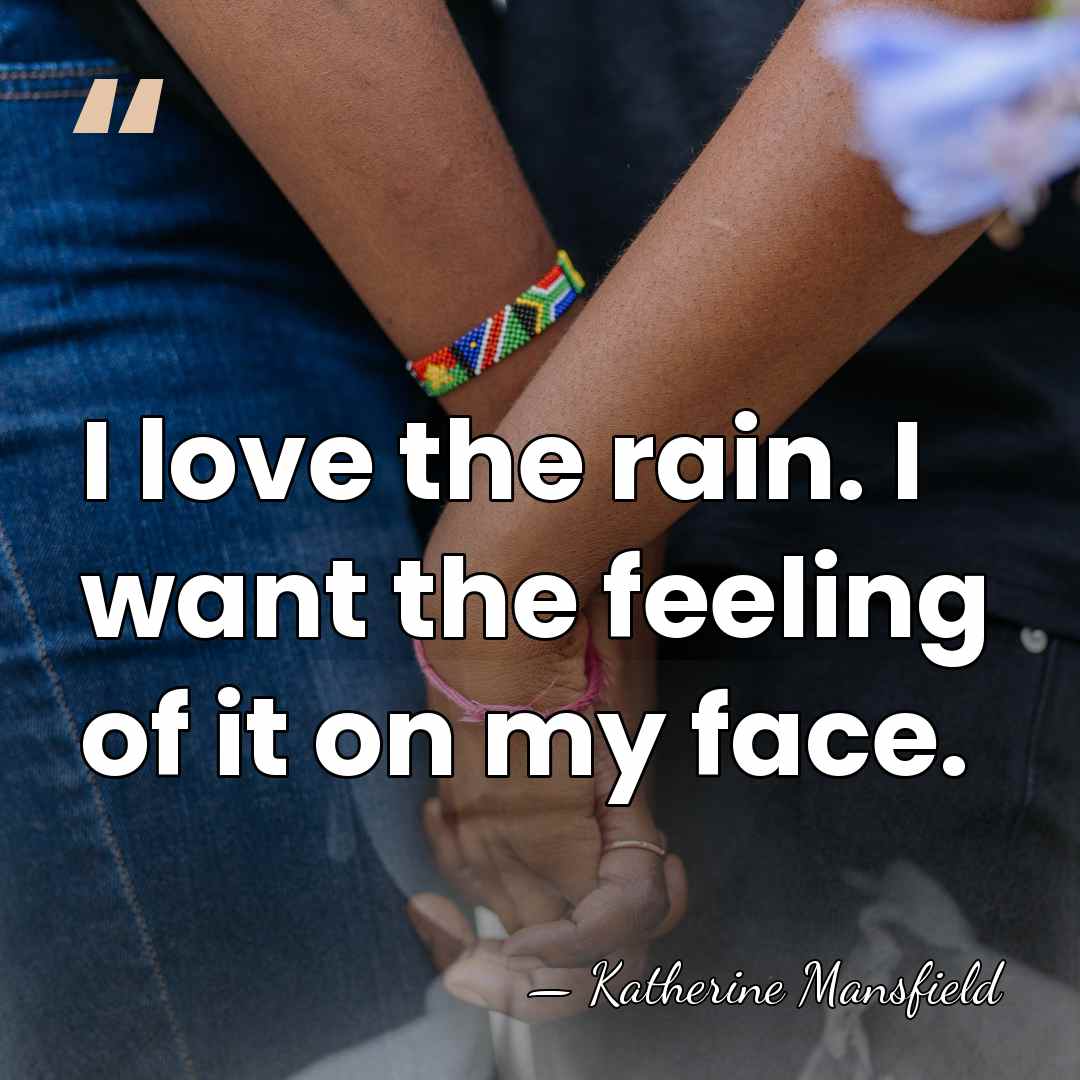 I love the rain. I want the feeling of it on my&hellip; - Katherine Mansfield