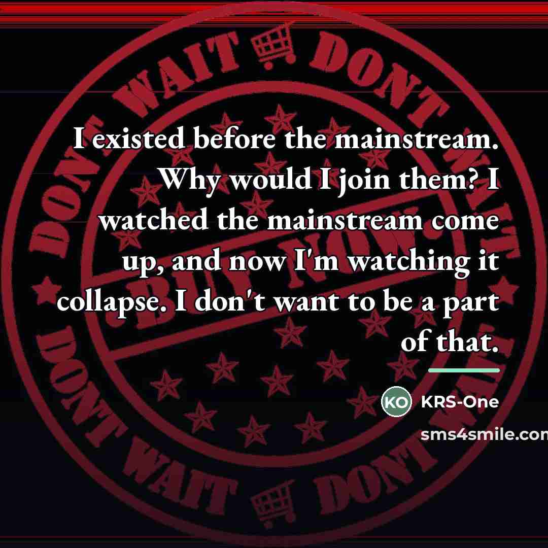 “I existed before the mainstream. Why would I join them?…” quote by KRS-One