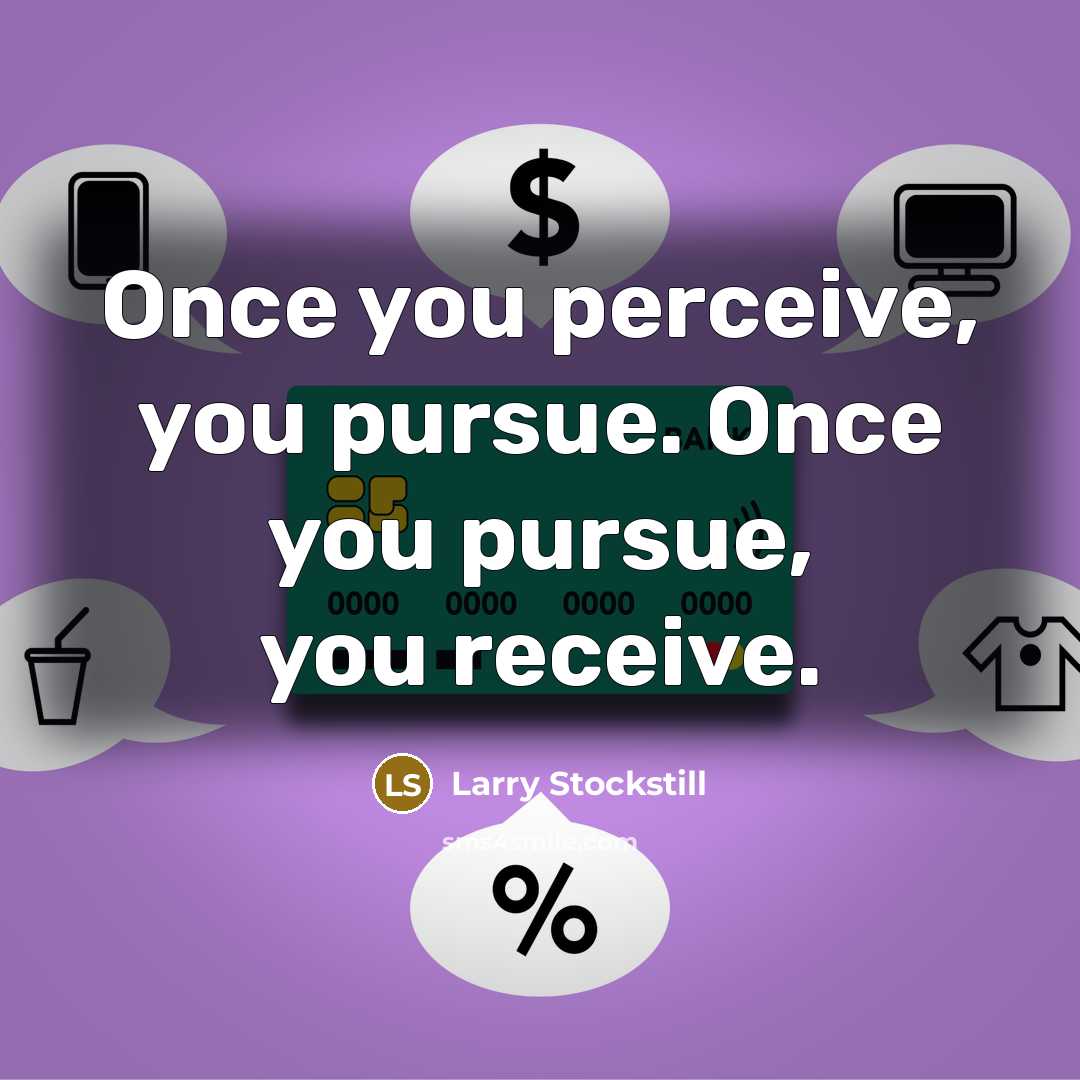 “Once you perceive, you pursue. Once you pursue, you receive.…” quote by Larry Stockstill