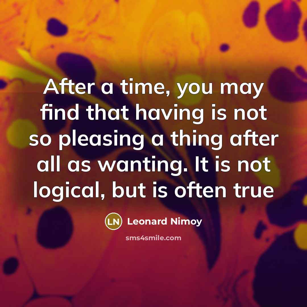 “After a time, you may find that having is not…” quote by Leonard Nimoy