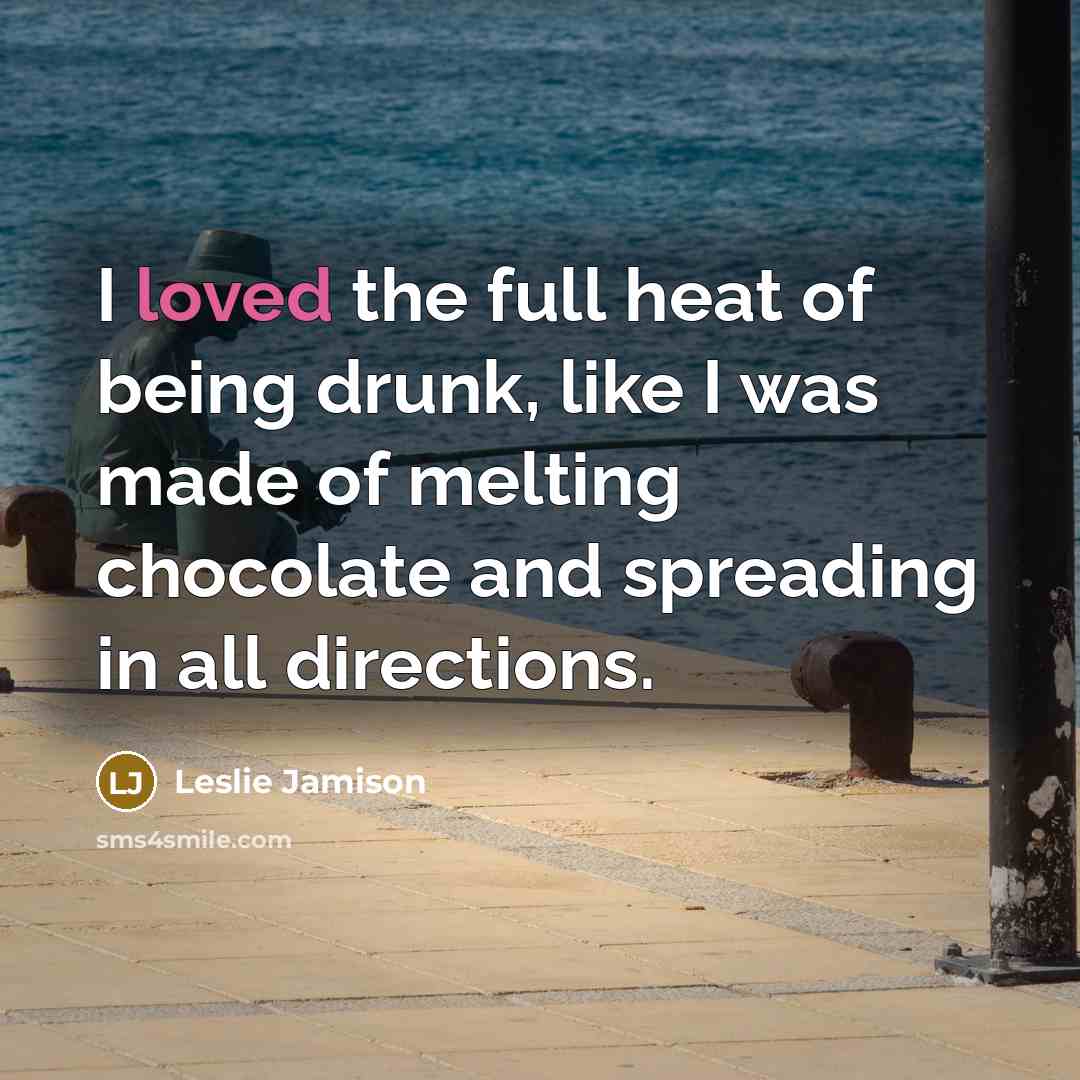 “I loved the full heat of being drunk, like I…” quote by Leslie Jamison