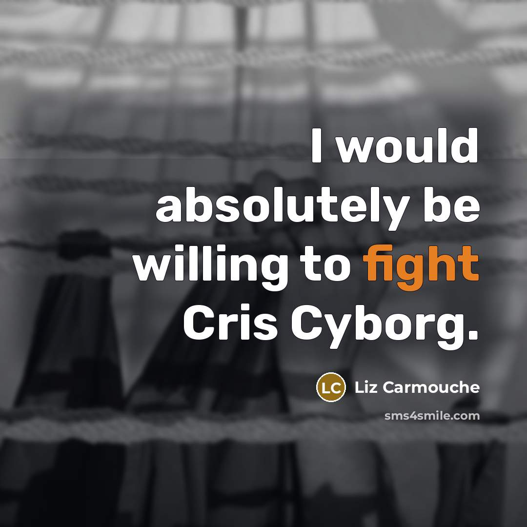 “I would absolutely be willing to fight Cris Cyborg.…” quote by Liz Carmouche