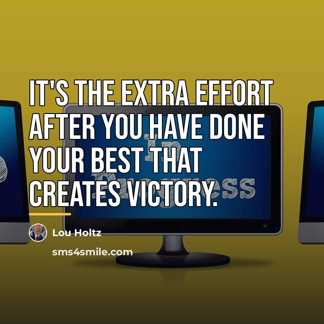 “It's the extra effort after you have done your best…” quote by Lou Holtz