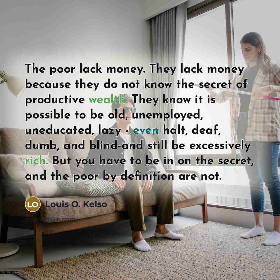 “The poor lack money. They lack money because they do…” quote by Louis O. Kelso