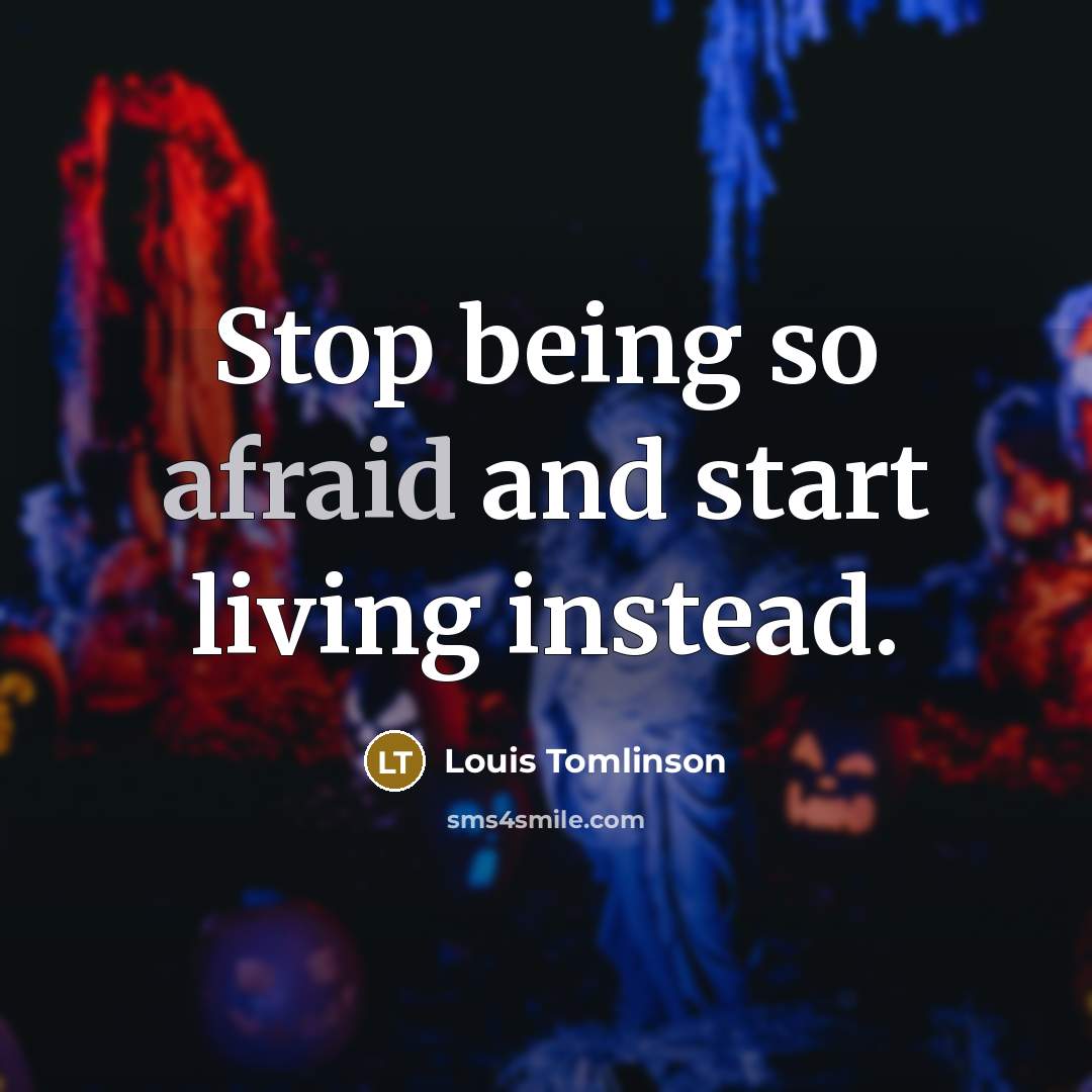 “Stop being so afraid and start living instead.” quote by Louis Tomlinson
