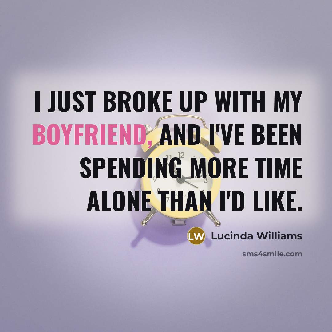 “I just broke up with my boyfriend, and I've been…” quote by Lucinda Williams