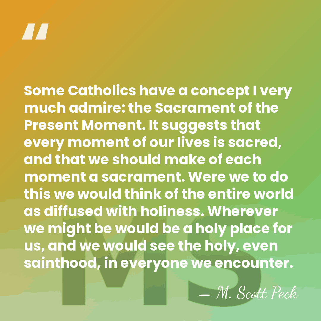 Some Catholics have a concept I very much admire: the Sacrament of&hellip; - M. Scott Peck